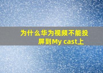 为什么华为视频不能投屏到My cast上